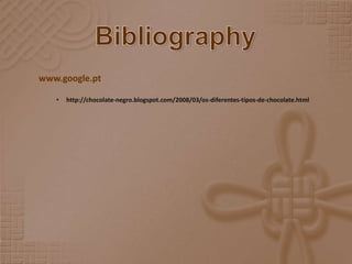 Bibliographywww.google.pt     http://chocolate-negro.blogspot.com/2008/03/os-diferentes-tipos-de-chocolate.htmlEND