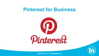 Pinterest for Business 
ingroupinc.com | webswagger.com 
 