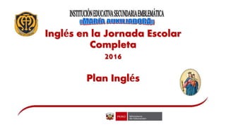 Inglés en la Jornada Escolar
Completa
2016
Plan Inglés
 