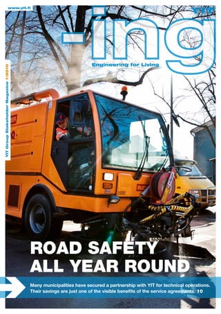 www.yit.fi
Engineering for Living
YITGroupStakeholderMagazine1 | 2010
Many municipalities have secured a partnership with YIT for technical operations.
Their savings are just one of the visible benefits of the service agreements. 10
Road safety
all year round
 