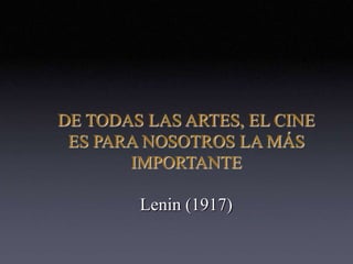 DE TODAS LAS ARTES, EL CINE ES PARA NOSOTROS LA MÁS IMPORTANTE Lenin (1917) 