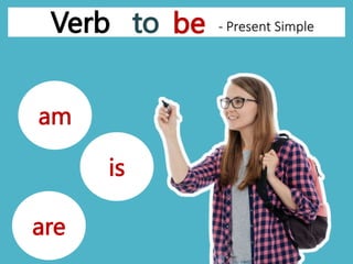 Verb to be - Present Simple
am
is
are
 
