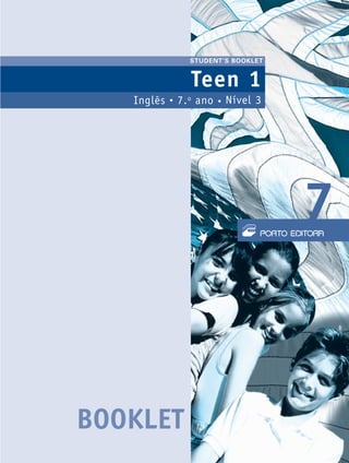 STUDENT’S BOOKLET


                   Teen 1
   Inglês   •   7. o ano   •   Nível 3




                                  n
                                         7



BOOKLET
 