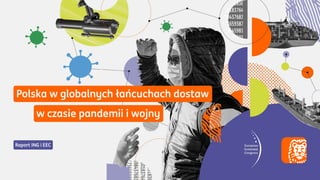 Polska w globalnych łańcuchach dostaw
Raport ING i EEC
w czasie pandemii i wojny
 