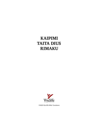 KAIPIMI
TAITA DIUS
RIMAKU
©2009 Wycliffe Bible Translators
 