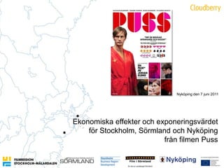 Nyköping den 7 juni 2011 Ekonomiskaeffekterochexponeringsvärdet för Stockholm, SörmlandochNyköping frånfilmen Puss 