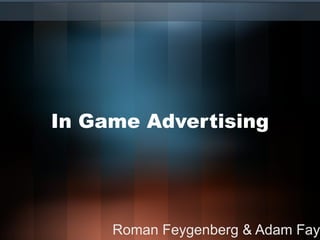 In Game Advertising Roman Feygenberg & Adam Fay 