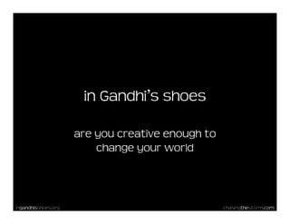 in Gandhi’s shoes

                     are you creative enough to
                         change your world



Ingandhisshoes.org                                chasingthestorm.com
 