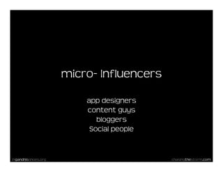 micro- Influencers

                         app designers
                         content guys
                         ...