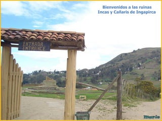 Bienvenidos a las ruinas
  Obelisco en la Avenida
Incas y Cañaris de Ingapirca
 