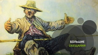 БОЛЬШИЕ
ОБЕЩАНИЯ
 