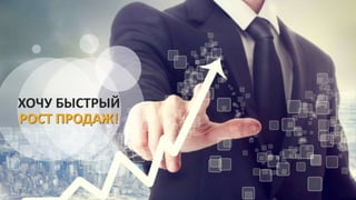 ХОЧУ БЫСТРЫЙ
РОСТ ПРОДАЖ!
 