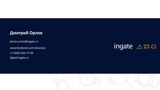 Дмитрий Орлов
dmitry.orlov@ingate.ru
www.facebook.com/daoclass
+7 (495) 926-77-99
digital.ingate.ru
 