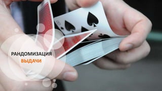 РАНДОМИЗАЦИЯ
ВЫДАЧИ
 