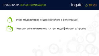 отказ модераторов Яндекс.Каталога в регистрации
позиции сильно изменяются при модификации запросов
ПРОВЕРКА НА ПЕРЕОПТИМИЗАЦИЮ
 
