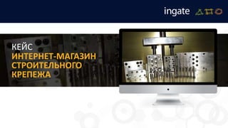 КЕЙС
ИНТЕРНЕТ-МАГАЗИН
СТРОИТЕЛЬНОГО
КРЕПЕЖА
 