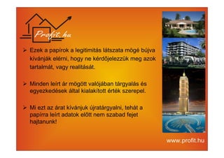 Ezek a papírok a legitimitás látszata mögé bújva 
kívánják elérni, hogy ne kérdőjelezzük meg azok 
tartalmát, vagy realitását. 
 Minden leírt ár mögött valójában tárgyalás és 
egyezkedések által kialakított érték szerepel. 
 Mi ezt az árat kívánjuk újratárgyalni, tehát a 
papírra leírt adatok előtt nem szabad fejet 
hajtanunk! 
 