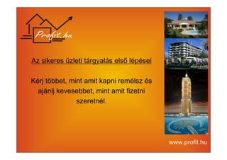 Az sikeres üzleti tárgyalás első lépései 
Kérj többet, mint amit kapni remélsz és 
ajánlj kevesebbet, mint amit fizetni 
szeretnél. 
 