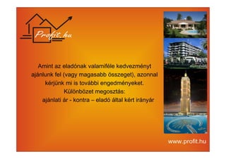 Amint az eladónak valamiféle kedvezményt 
ajánlunk fel (vagy magasabb összeget), azonnal 
kérjünk mi is további engedményeket. 
Különbözet megosztás: 
ajánlati ár - kontra – eladó által kért irányár 
 