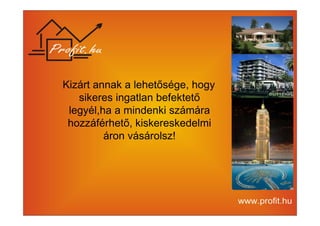 Kizárt annak a lehetősége, hogy 
sikeres ingatlan befektető 
legyél,ha a mindenki számára 
hozzáférhető, kiskereskedelmi 
áron vásárolsz! 
 