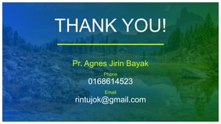THANK YOU!
Pr. Agnes Jirin Bayak
Phone
0168614523
Email
rintujok@gmail.com
 