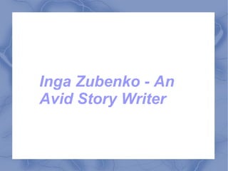 Inga Zubenko - An
Avid Story Writer
 