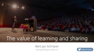 bertjan@openvalue.nl
The value of learning and sharing
Bert Jan Schrijver
@bjschrijver
 