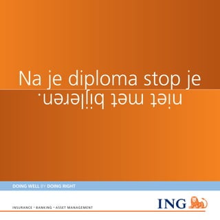 Na je diploma stop je
                      niet met bijleren.



DOING WELL BY DOING RIGHT



i n s u r a nce   •   banking   •   asset management
 