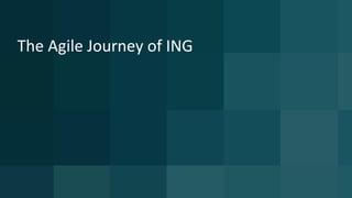 The Agile Journey of ING
 