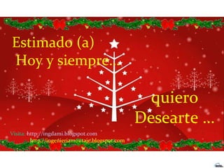Estimado (a)  Hoy y siempre… quiero Desearte …  Visita:  http:// ingdami.blogspot.com http.//ingenieriamontaje.blogspot.com 