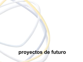 proyectos de futuro
 