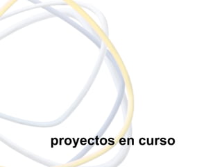 proyectos en curso
 