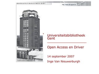 Universiteitsbibliotheek Gent  ___________________ Open Access en Driver 14 september 2007 Inge Van Nieuwerburgh 