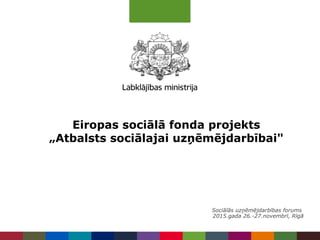 Eiropas sociālā fonda projekts
„Atbalsts sociālajai uzņēmējdarbībai"
Sociālās uzņēmējdarbības forums
2015.gada 26.-27.novembrī, Rīgā
 