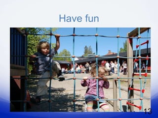 Have fun




           13
 