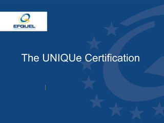 The UNIQUe Certification
 