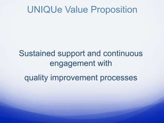 UNIQUe Value Proposition



Sustained support and continuous
        engagement with
 quality improvement processes
 