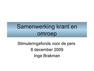 Samenwerking krant en omroep Stimuleringsfonds voor de pers  8 december 2009 Inge Brakman 