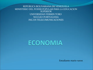 REPUBLICA BOLIVARIANA DE VENEZUELA
MINISTERIO DEL PODER POPULAR PARA LA EDUCACION
SUPERIOR
UNIVERSIDAD FERMIN TORO
NUCLEO PORTUGUESA
ING EN TELECOMUNICACIONES
Estudiante mario varon
 