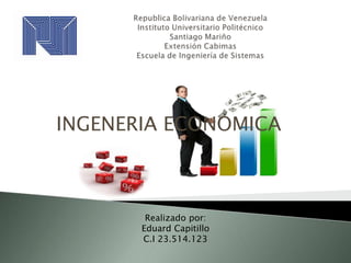 INGENERIA ECONOMICA 
Realizado por: 
Eduard Capitillo 
C.I 23.514.123 
 