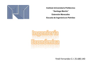 Instituto Universitario Politécnico
“Santiago Mariño”
Extensión Maracaibo
Escuela de Ingeniería en Petróleo
Yindi Fernandez C.I: 25.680.140
 