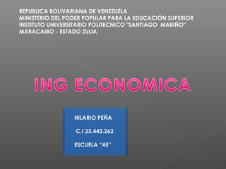 REPUBLICA BOLIVARIANA DE VENEZUELA
MINISTERIO DEL PODER POPULAR PARA LA EDUCACIÓN SUPERIOR
INSTITUTO UNIVERSITARIO POLITECNICO "SANTIAGO MARIÑO"
MARACAIBO - ESTADO ZULIA
HILARIO PEÑA
C.I 23.443.262
ESCUELA “45”
 