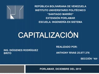 REPÚBLICA BOLIVARIANA DE VENEZUELA
INSTITUTO UNIVERSITARIO POLITÉCNICO
“SANTIAGO MARIÑO”
EXTENSIÓN PORLAMAR
ESCUELA: INGENIERÍA EN SISTEMA
PORLAMAR, DICIEMBRE DEL 2015
REALIZADO POR:
ANTHONY RIVAS 25.877.376
SECCIÓN “4A”
ING. DIÓGENES RODRÍGUEZ
BRITO
 