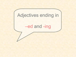 Adjectives ending in   –ed  and  -ing 