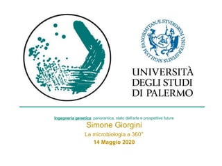 Ingegneria genetica: panoramica, stato dell’arte e prospettive future
Simone Giorgini
La microbiologia a 360°
14 Maggio 2020
 