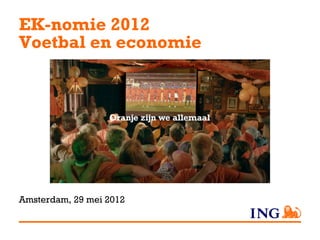 EK-nomie 2012
Voetbal en economie




Amsterdam, 29 mei 2012
 