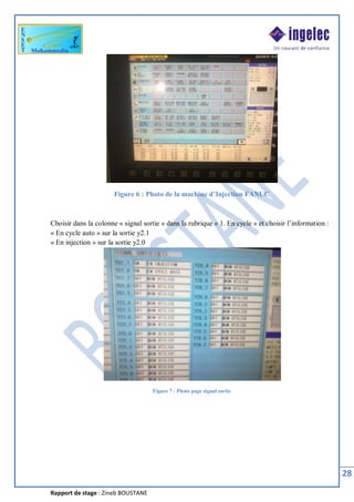 Rapport de stage : Zineb BOUSTANE
28
Figure 6 : Photo de la machine d’Injection FANUC
Choisir dans la colonne « signal sortie » dans la rubrique « 1. En cycle » et choisir l’information :
« En cycle auto » sur la sortie y2.1
« En injection » sur la sortie y2.0
Figure 7 : Photo page signal sortie
 