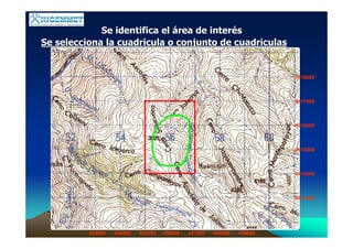 Se identifica elSe identifica el áárea de interrea de interééss
Se selecciona la cuadricula o conjunto de cuadriculasSe selecciona la cuadricula o conjunto de cuadriculas
8418000
8417000
8416000
8415000
8414000
8413000
453000 454000 455000 456000 457000 458000 459000
 