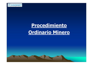 Procedimiento
Ordinario Minero
 