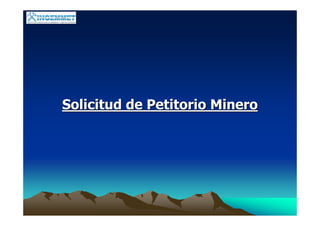 Solicitud de Petitorio MineroSolicitud de Petitorio Minero
 